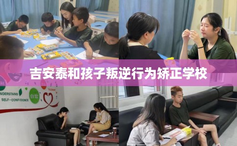吉安泰和孩子叛逆行为矫正学校
