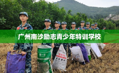 广州南沙励志青少年特训学校