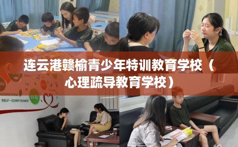 连云港赣榆青少年特训教育学校（心理疏导教育学校）