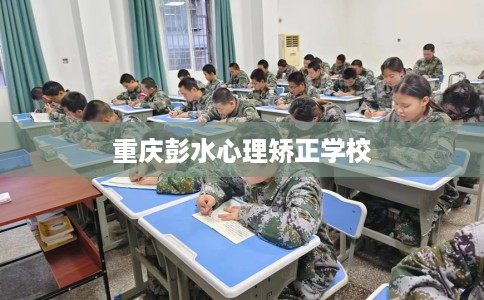重庆彭水心理矫正学校
