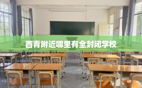 西青附近哪里有全封闭学校
