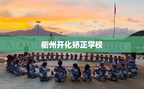 衢州开化矫正学校