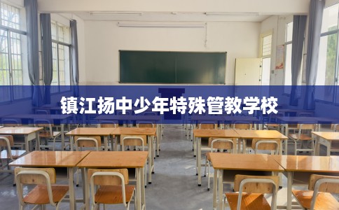 镇江扬中少年特殊管教学校