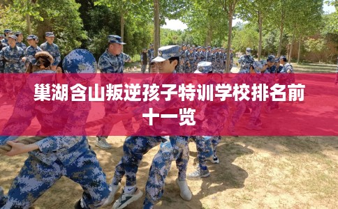巢湖含山叛逆孩子特训学校排名前十一览
