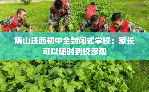 唐山迁西初中全封闭式学校：家长可以随时到校参观