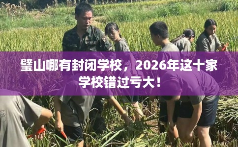 璧山哪有封闭学校，2026年这十家学校错过亏大！