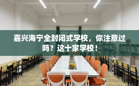 嘉兴海宁全封闭式学校，你注意过吗？这十家学校！