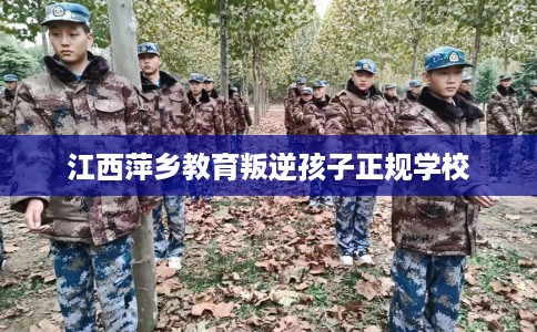 江西萍乡教育叛逆孩子正规学校