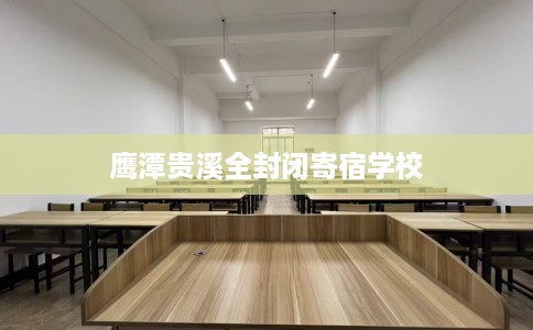 鹰潭贵溪全封闭寄宿学校