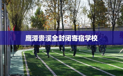 鹰潭贵溪全封闭寄宿学校