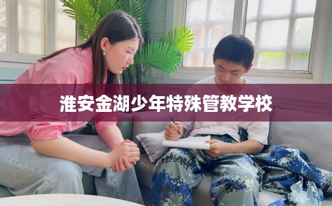 淮安金湖少年特殊管教学校