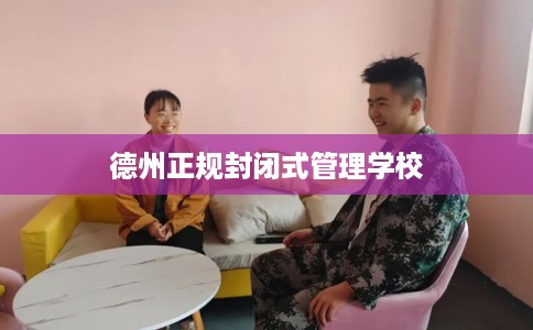 德州正规封闭式管理学校