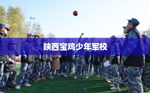 陕西宝鸡少年军校