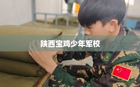 陕西宝鸡少年军校