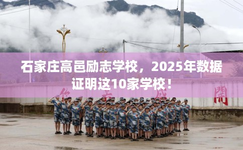 石家庄高邑励志学校，2025年数据证明这10家学校！