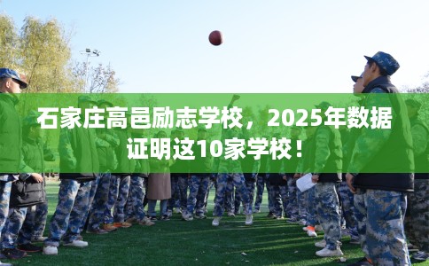 石家庄高邑励志学校，2025年数据证明这10家学校！