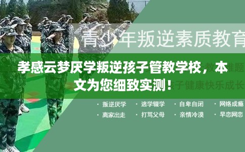 孝感云梦厌学叛逆孩子管教学校，本文为您细致实测！