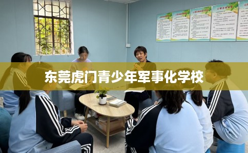 东莞虎门青少年军事化学校