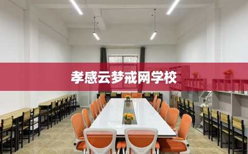 孝感云梦戒网学校