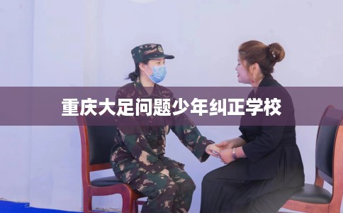重庆大足问题少年纠正学校