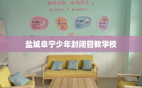 盐城阜宁少年封闭管教学校