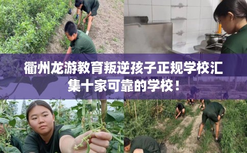 衢州龙游教育叛逆孩子正规学校汇集十家可靠的学校！