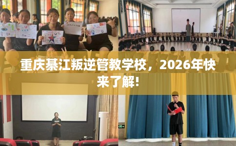 重庆綦江叛逆管教学校，2026年快来了解!