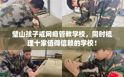 璧山孩子戒网瘾管教学校，同时梳理十家值得信赖的学校！