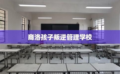 商洛孩子叛逆管理学校