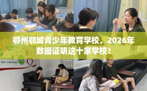 鄂州鄂城青少年教育学校，2026年数据证明这十家学校！