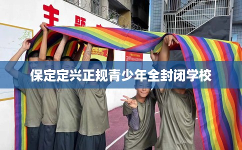 保定定兴正规青少年全封闭学校