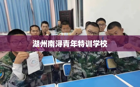 湖州南浔青年特训学校