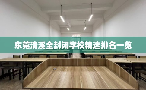 东莞清溪全封闭学校精选排名一览
