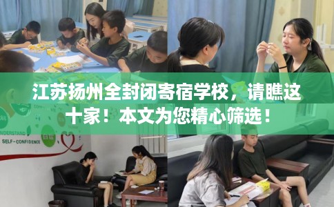 江苏扬州全封闭寄宿学校，请瞧这十家！本文为您精心筛选！