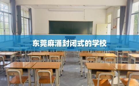 东莞麻涌封闭式的学校