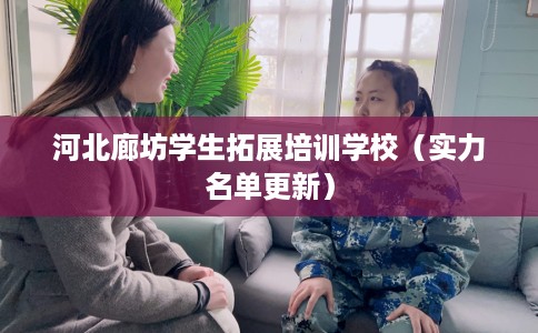 河北廊坊学生拓展培训学校（实力名单更新）