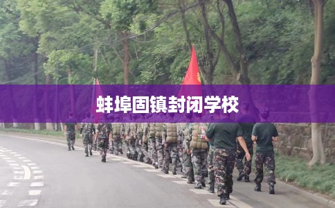 蚌埠固镇封闭学校