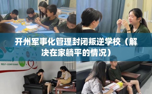 开州军事化管理封闭叛逆学校（解决在家躺平的情况）