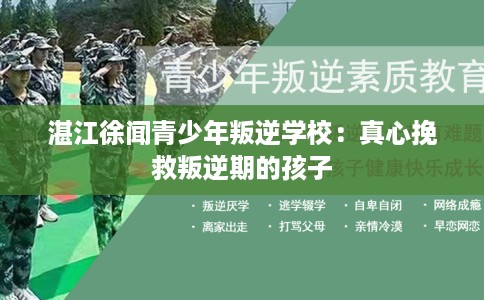 湛江徐闻青少年叛逆学校：真心挽救叛逆期的孩子