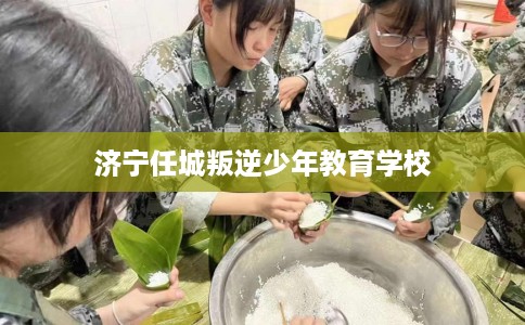 济宁任城叛逆少年教育学校