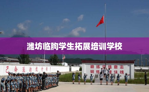 潍坊临朐学生拓展培训学校