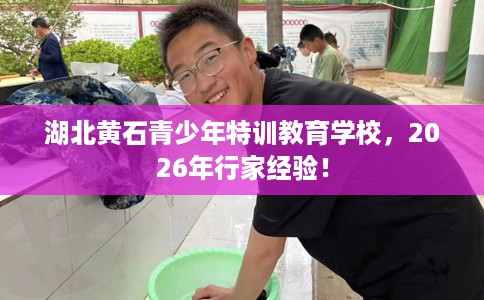 湖北黄石青少年特训教育学校，2026年行家经验！