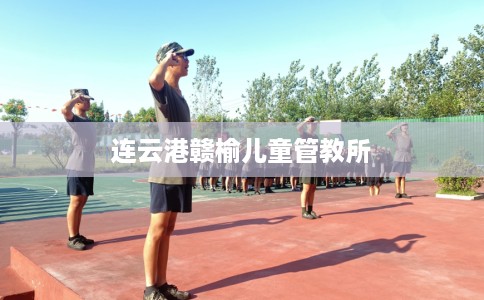 连云港赣榆儿童管教所