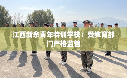 江西新余青年特训学校：受教育部门严格监管