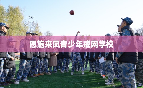 恩施来凤青少年戒网学校