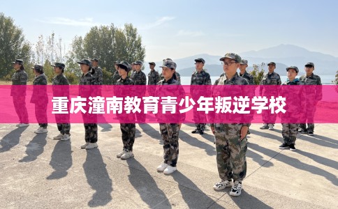 重庆潼南教育青少年叛逆学校