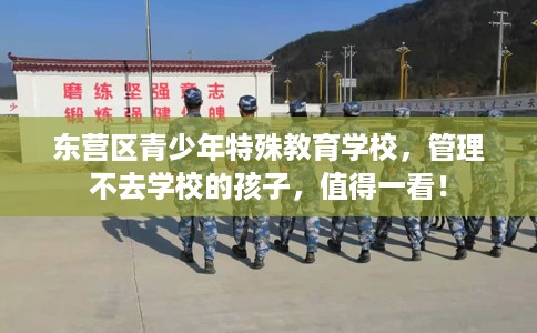 东营区青少年特殊教育学校，管理不去学校的孩子，值得一看！