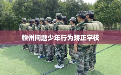 赣州问题少年行为矫正学校