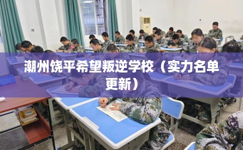 潮州饶平希望叛逆学校（实力名单更新）