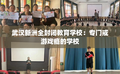 武汉新洲全封闭教育学校：专门戒游戏瘾的学校